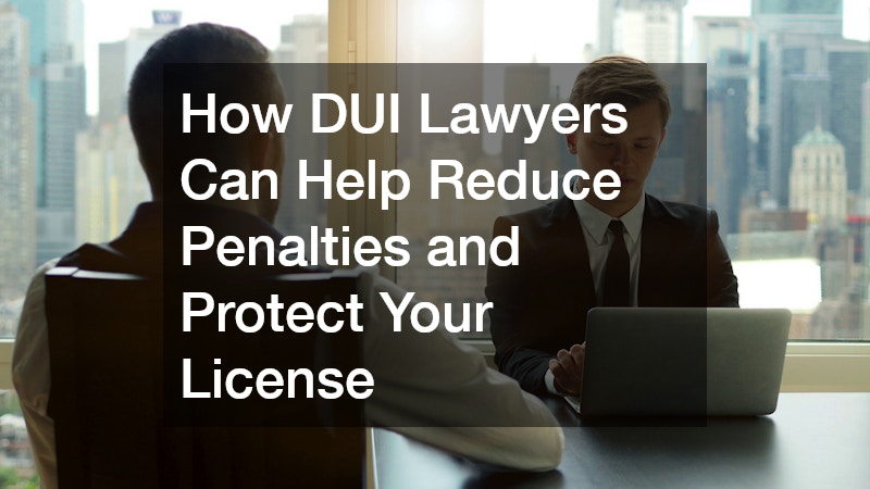 How DUI Lawyers Can Help Reduce Penalties and Protect Your License
