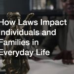 How Laws Impact Individuals and Families in Everyday Life