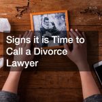 Signs it is Time to Call a Divorce Lawyer